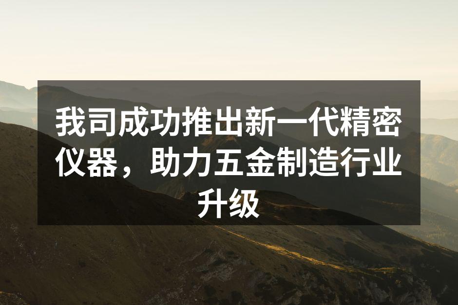 我司成功推出新一代精密仪器,助力五金制造行业升级
